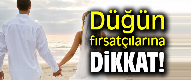 Düğün fırsatçılarına dikkat!