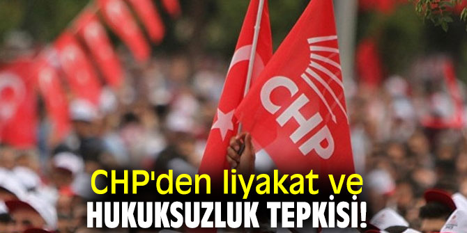 CHP'den liyakat ve hukuksuzluk tepkisi!