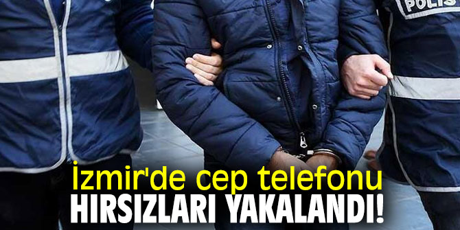 İzmir'de cep telefonu hırsızları yakalandı!