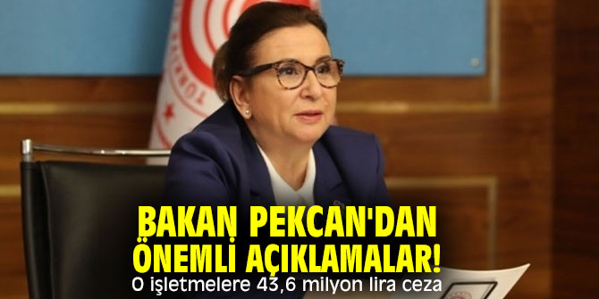 Bakan Pekcan'dan önemli açıklamalar! O işletmelere 43,6 milyon lira ceza