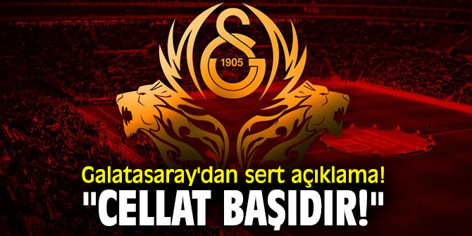 Galatasaray'dan sert açıklama! "Cellat başıdır!"