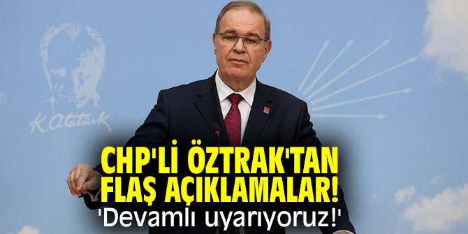 CHP'li Öztrak'tan flaş açıklamalar! 'Devamlı uyarıyoruz!'