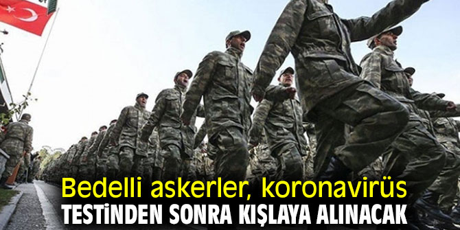 Bedelli askerler, koronavirüs testinden geçecek!