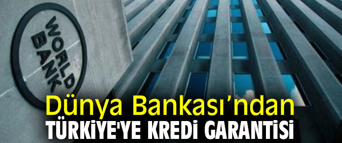 Dünya Bankası’ndan Türkiye'ye kredi garantisi