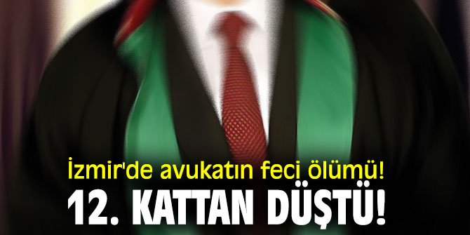 İzmir'de avukatın feci ölümü! 12. kattan düştü!