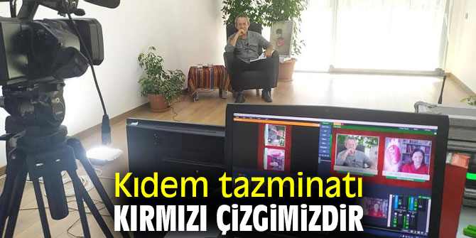 Kıdem tazminatı kırmızı çizgimizdir