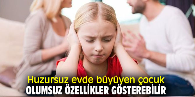 Huzursuz evde büyüyen çocuk olumsuz özellikler gösterebilir