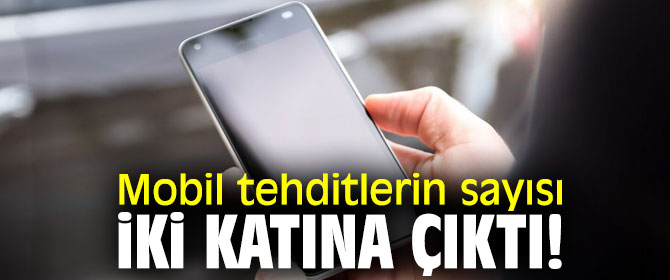 Mobil tehditlerin sayısı iki katına çıktı!