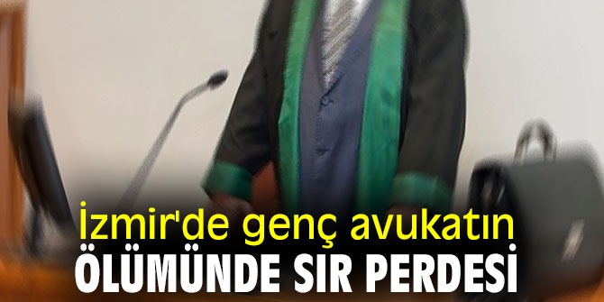 İzmir'de genç avukatın ölümünde sır perdesi