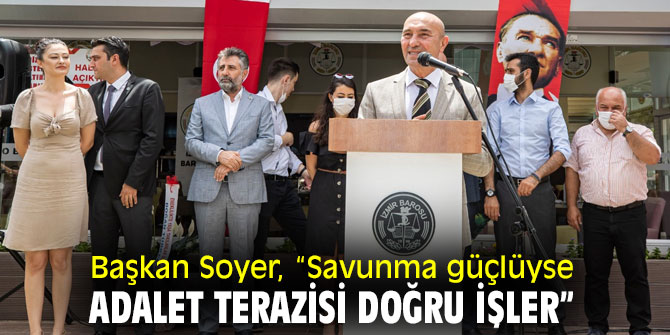 Başkan Soyer, “Savunma güçlüyse adalet terazisi doğru işler”