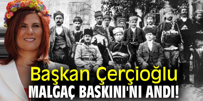 Başkan Çerçioğlu Malgaç Baskını'nı andı!