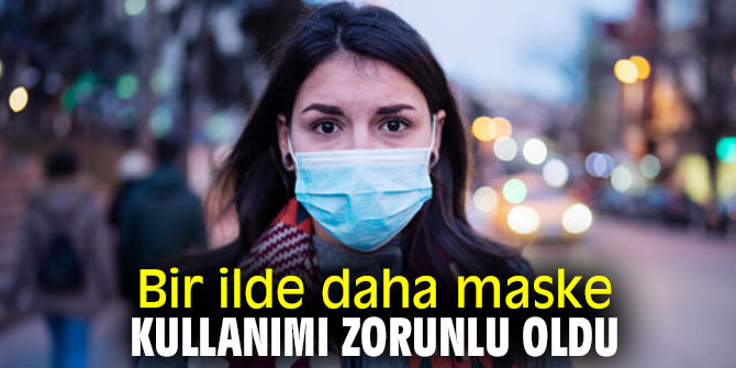 Bir ilde daha maske kullanımı zorunlu oldu