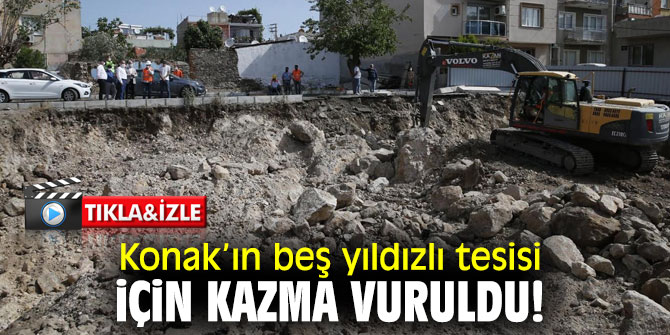 Konak’ın beş yıldızlı tesisi için çalışmalar başladı