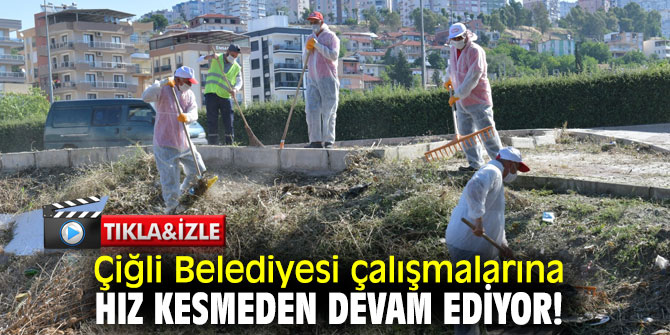 Çiğli Belediyesi çalışmalarına hız kesmeden devam ediyor!