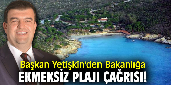 Başkan Yetişkin'den Bakanlığa Ekmeksiz Plajı çağrısı!