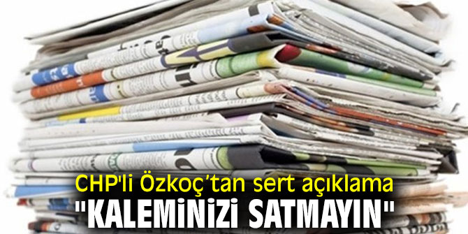 CHP'li Özkoç, "Kaleminizi satmayın"