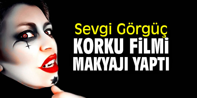 Sevgi Görgüç, korku filmi makyajı yaptı