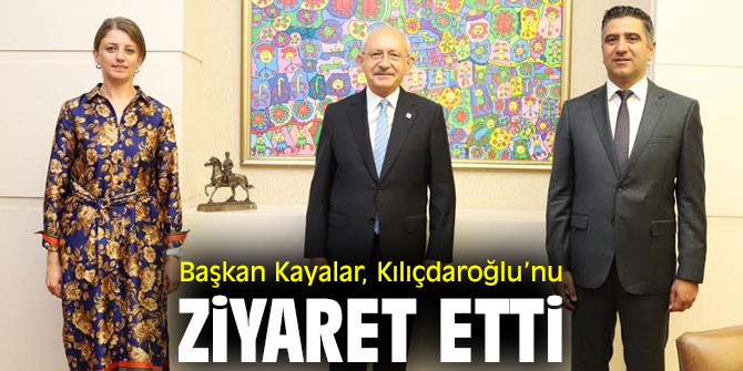 Başkan Kayalar, CHP lideri Kılıçdaroğlu’nu Ziyaret Etti