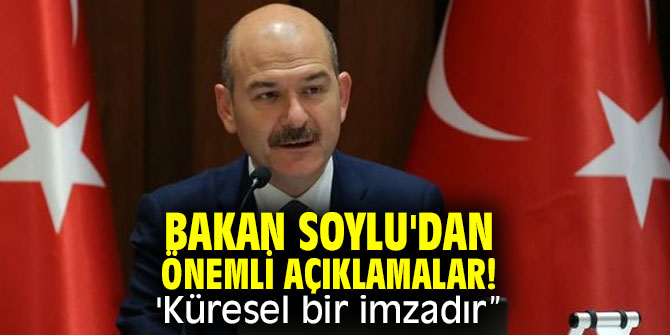Bakan Soylu'dan önemli açıklamalar! 'Küresel bir imzadır”