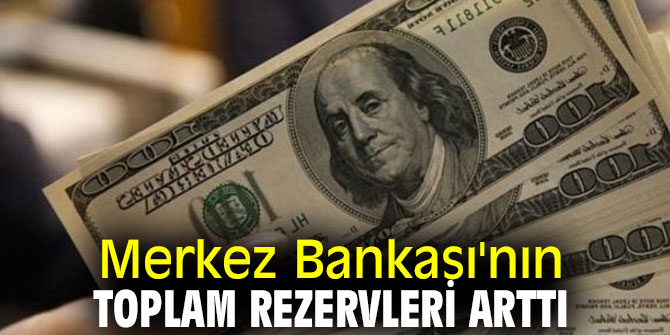 TCMB'nin toplam rezervleri arttı