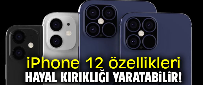 iPhone 12 özellikleri hayal kırıklığı yaratabilir!
