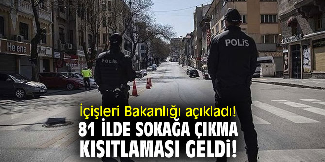 İçişleri Bakanlığı açıkladı! 81 İlde sokağa çıkma kısıtlaması geldi!