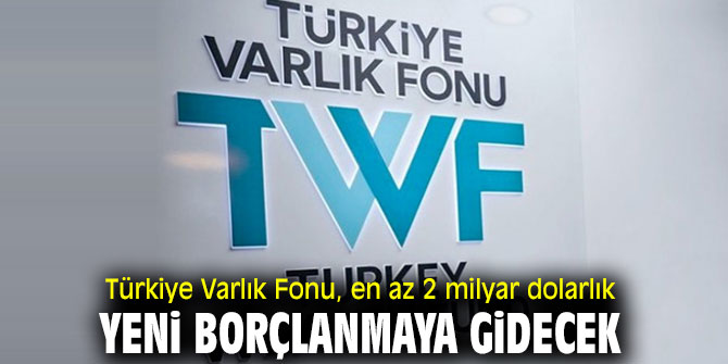 TVF, en az 2 milyar dolarlık yeni borçlanmaya gidecek