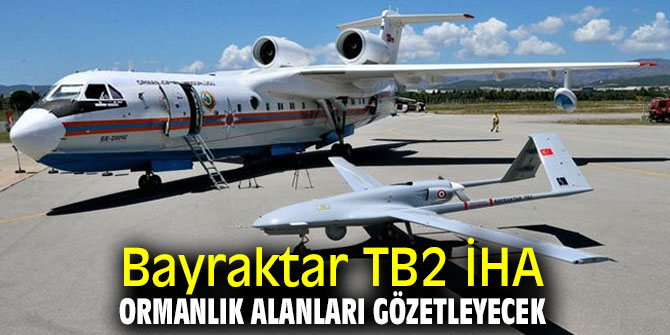 Bayraktar TB2 İHA, ormanlık alanları gözetleyecek