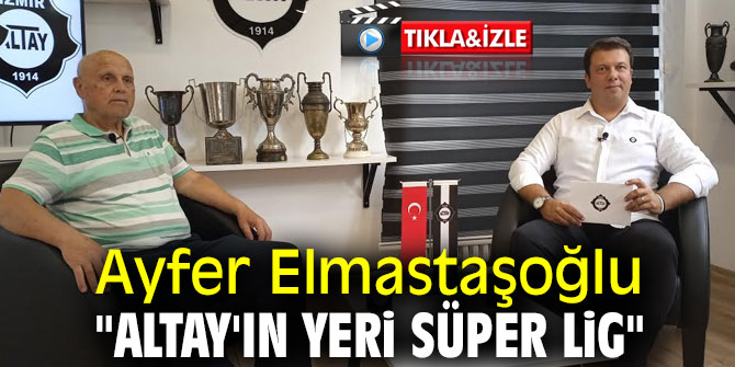 Ayfer Elmastaşoğlu, "Altay'ın yeri süper lig"
