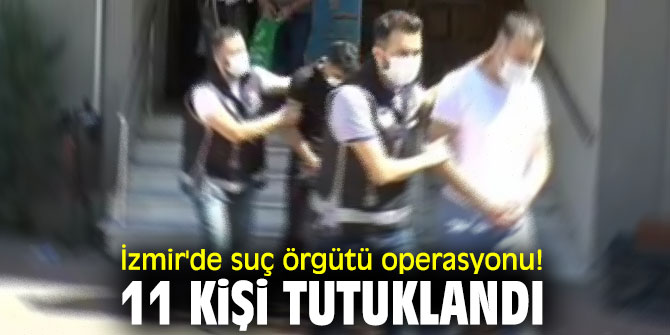 İzmir'de suç örgütüne operasyon!