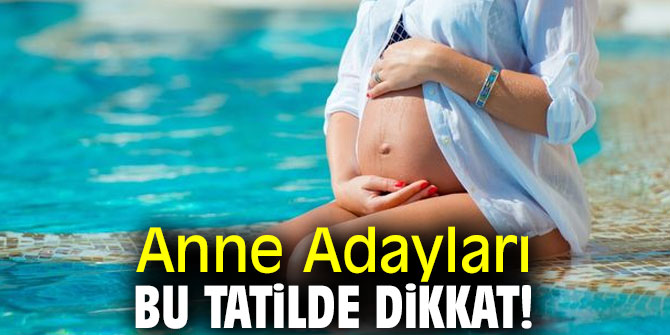 Uzmanı uyardı! Anne Adayları Bu Tatilde Dikkat!