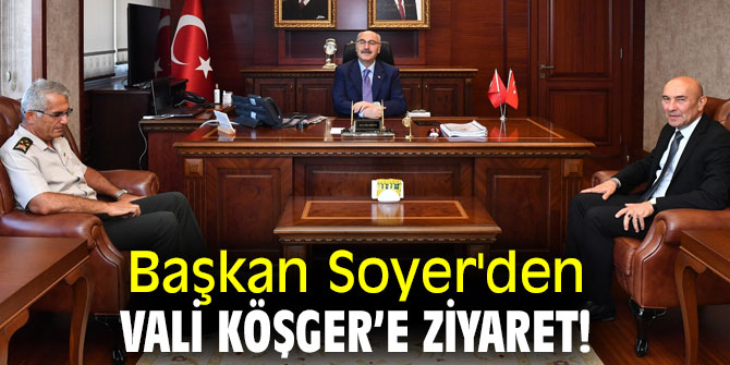 Başkan Soyer'den Vali Köşger’e ziyaret!