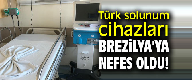 Türk solunum cihazları Brezilya'ya nefes oldu!