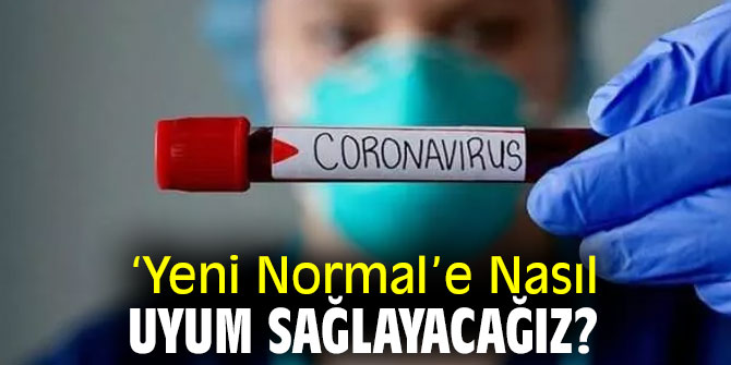 ‘Yeni Normal’e Nasıl Uyum Sağlayacağız? İşte yanıtı...