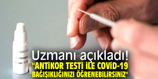 Uzmanı açıkladı! "Antikor testi ile Covid-19 bağışıklığınızı öğrenebilirsiniz"