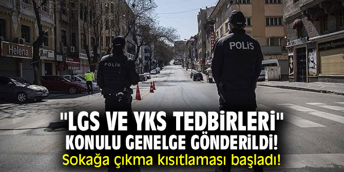 "LGS ve YKS Tedbirleri" konulu genelge gönderildi! Sokağa çıkma kısıtlaması başladı! 