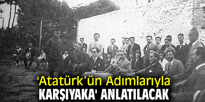 'Atatürk’ün Adımlarıyla Karşıyaka' anlatılacak