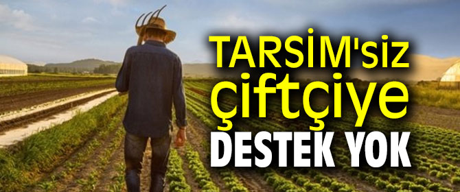 TARSİM'siz çiftçiye destek yok!