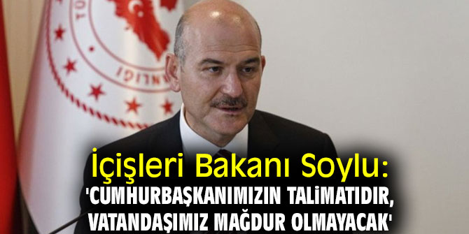 Cumhurbaşkanımızın talimatıdır, vatandaşımız mağdur olmayacak