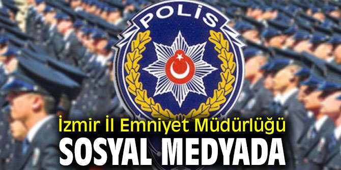 İzmir İl Emniyet Müdürlüğü, sosyal medyada