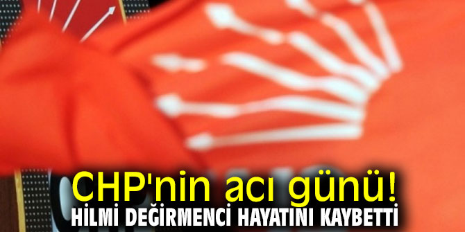 Hilmi Değirmenci hayatını kaybetti!