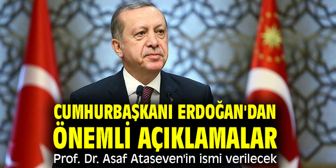 Cumhurbaşkanı Erdoğan'dan önemli açıklamalar! Prof. Dr. Asaf Ataseven'in ismi verilecek