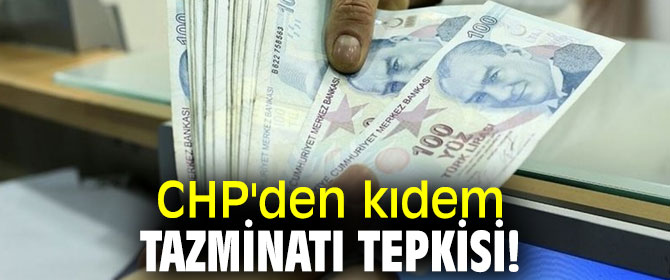 CHP'den kıdem tazminatı tepkisi!