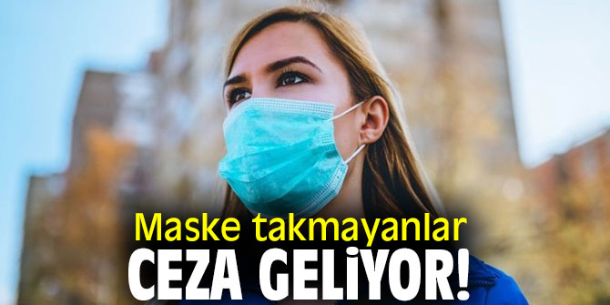 Maske takmayanlar ceza geliyor! Yarından itibaren başlıyor!