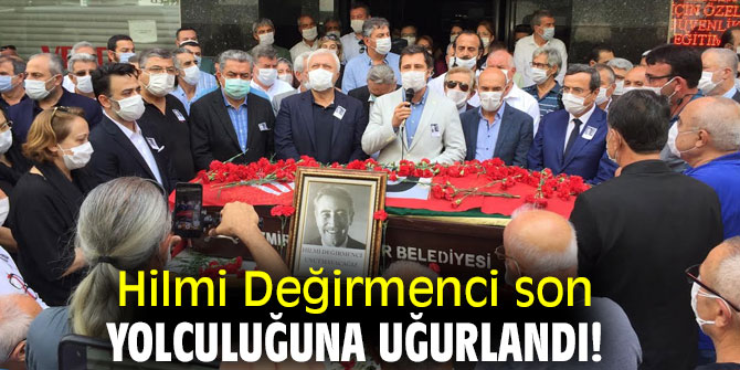 Hilmi Değirmenci son yolculuğuna uğurlandı!
