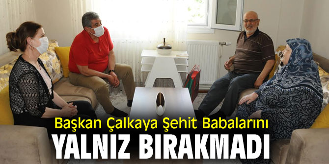 Başkan Çalkaya Şehit Babalarını yalnız bırakmadı