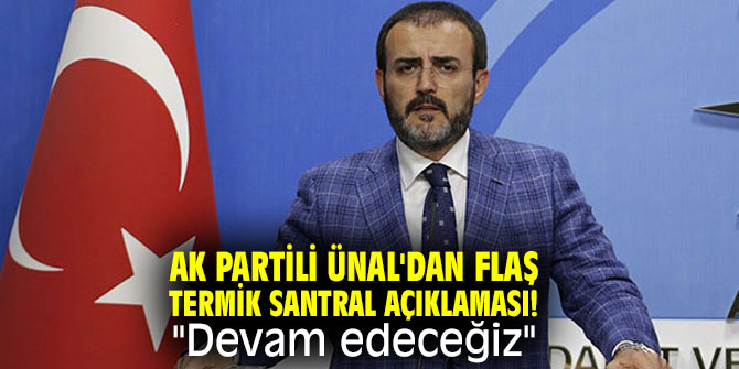 AK Partili Ünal'dan flaş termik santral açıklaması! "Devam edeceğiz"