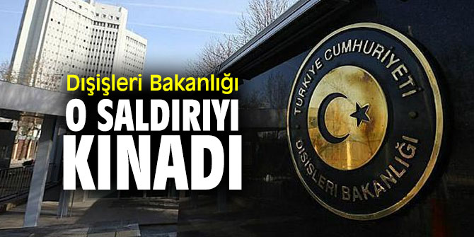 Dışişleri Bakanlığı o saldırıyı kınadı