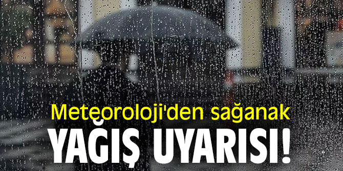 Meteoroloji'den sağanak yağış uyarısı! 