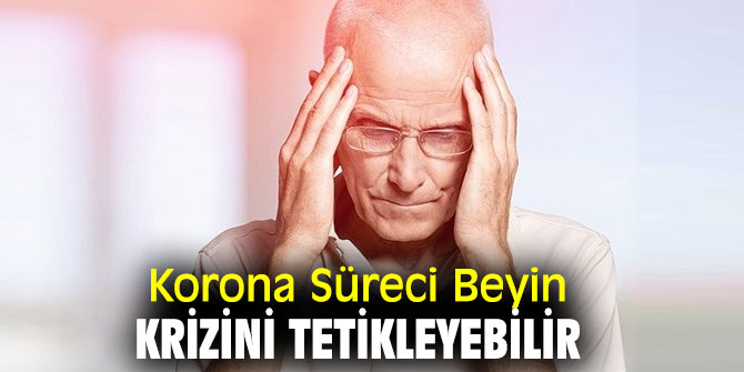 Uzmanı açıkladı! Korona Süreci Beyin Krizini Tetikleyebilir